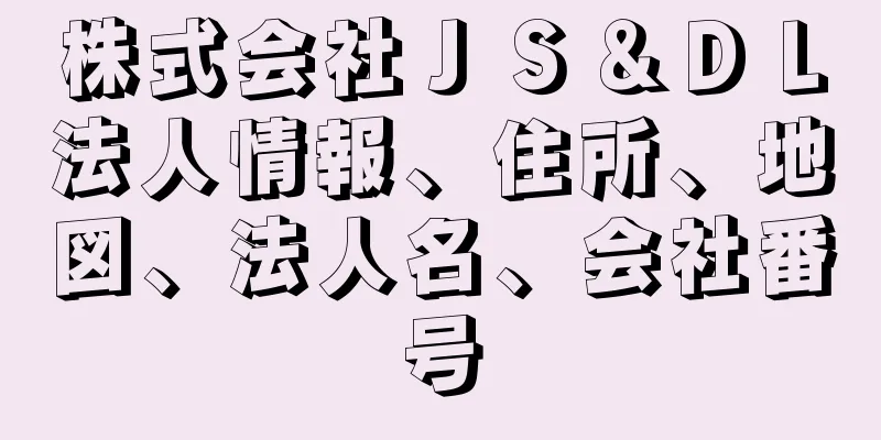 株式会社ＪＳ＆ＤＬ法人情報、住所、地図、法人名、会社番号