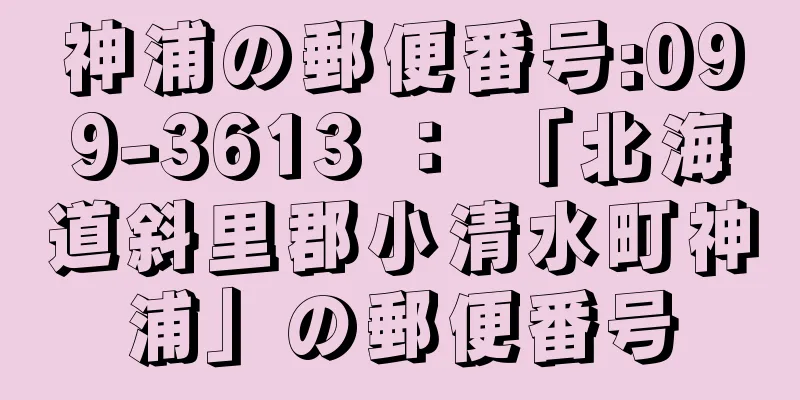 神浦の郵便番号:099-3613 ： 「北海道斜里郡小清水町神浦」の郵便番号