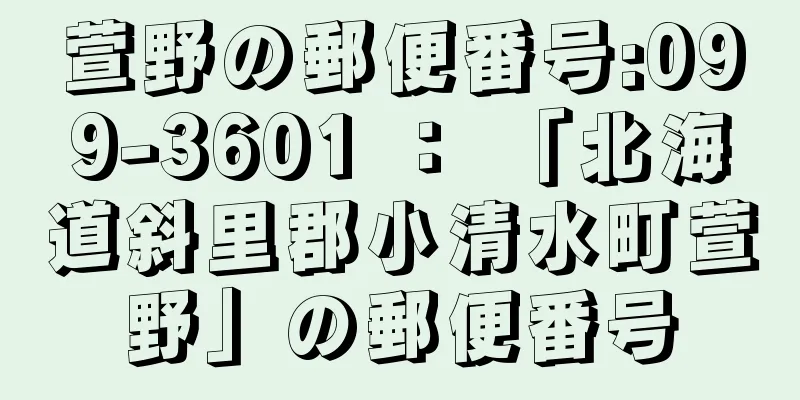 萱野の郵便番号:099-3601 ： 「北海道斜里郡小清水町萱野」の郵便番号