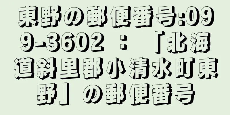 東野の郵便番号:099-3602 ： 「北海道斜里郡小清水町東野」の郵便番号