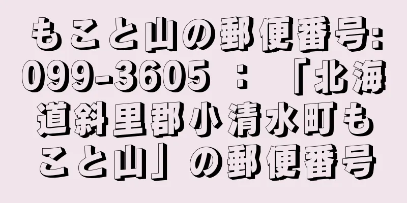 もこと山の郵便番号:099-3605 ： 「北海道斜里郡小清水町もこと山」の郵便番号