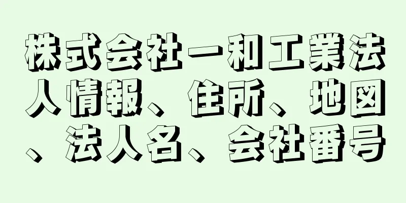 株式会社一和工業法人情報、住所、地図、法人名、会社番号