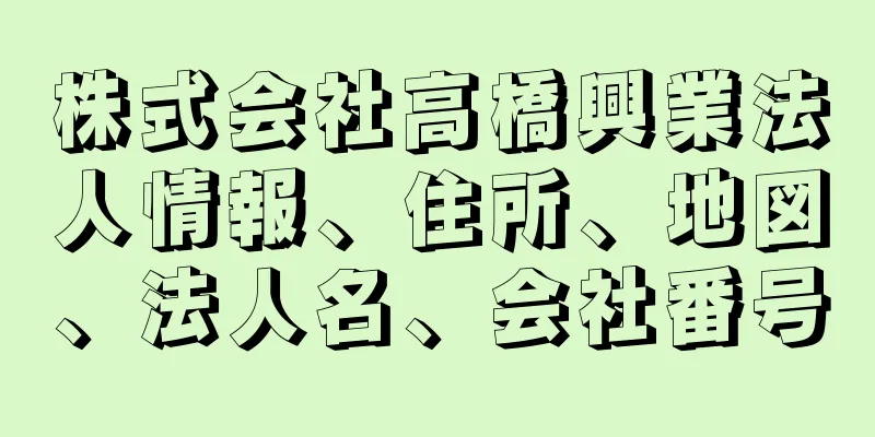 株式会社高橋興業法人情報、住所、地図、法人名、会社番号