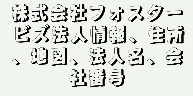 株式会社フォスタービズ法人情報、住所、地図、法人名、会社番号