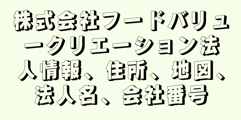 株式会社フードバリュークリエーション法人情報、住所、地図、法人名、会社番号