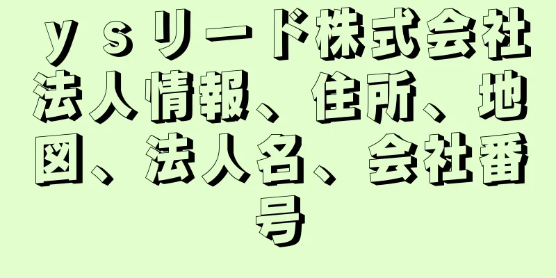 ｙｓリード株式会社法人情報、住所、地図、法人名、会社番号