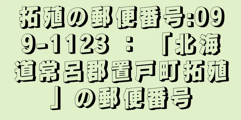 拓殖の郵便番号:099-1123 ： 「北海道常呂郡置戸町拓殖」の郵便番号