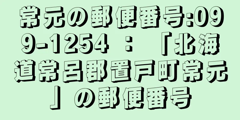 常元の郵便番号:099-1254 ： 「北海道常呂郡置戸町常元」の郵便番号