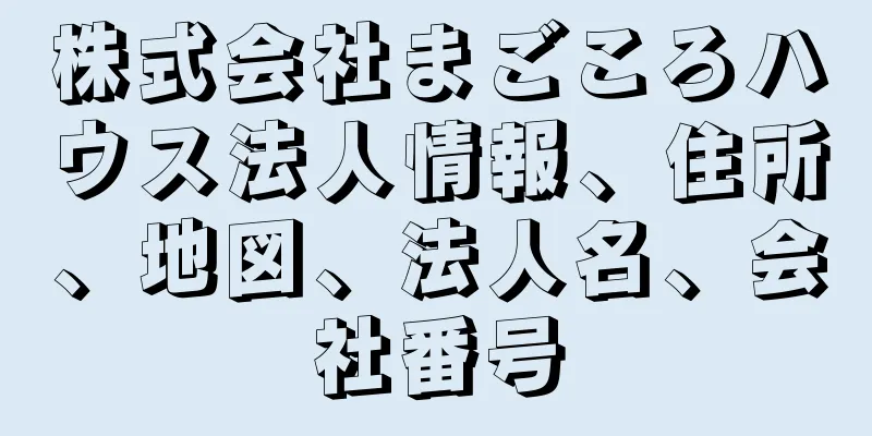 株式会社まごころハウス法人情報、住所、地図、法人名、会社番号