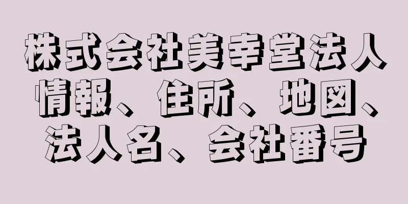 株式会社美幸堂法人情報、住所、地図、法人名、会社番号