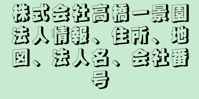 株式会社高橋一景園法人情報、住所、地図、法人名、会社番号