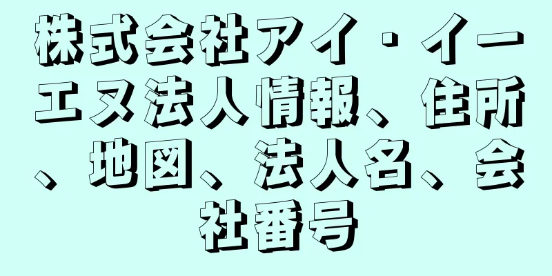 株式会社アイ・イーエヌ法人情報、住所、地図、法人名、会社番号