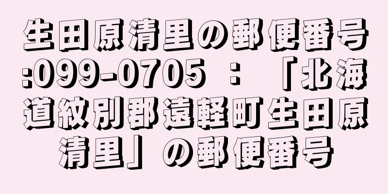 生田原清里の郵便番号:099-0705 ： 「北海道紋別郡遠軽町生田原清里」の郵便番号