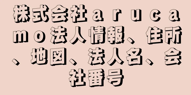 株式会社ａｒｕｃａｍｏ法人情報、住所、地図、法人名、会社番号