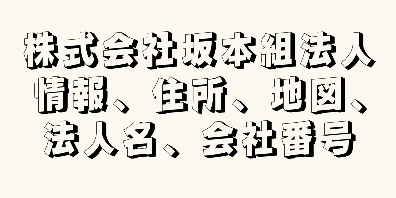 株式会社坂本組法人情報、住所、地図、法人名、会社番号