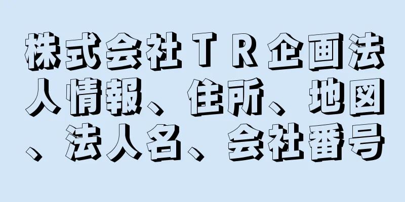 株式会社ＴＲ企画法人情報、住所、地図、法人名、会社番号