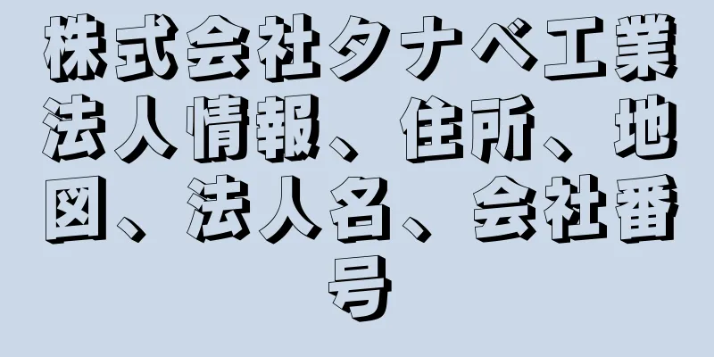 株式会社タナベ工業法人情報、住所、地図、法人名、会社番号