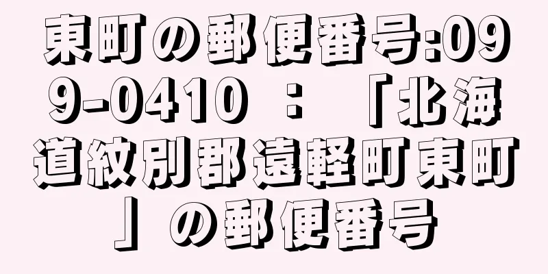 東町の郵便番号:099-0410 ： 「北海道紋別郡遠軽町東町」の郵便番号