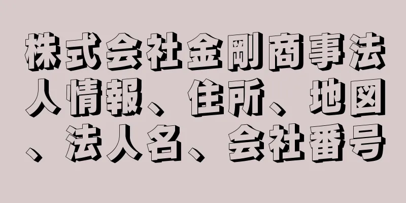 株式会社金剛商事法人情報、住所、地図、法人名、会社番号