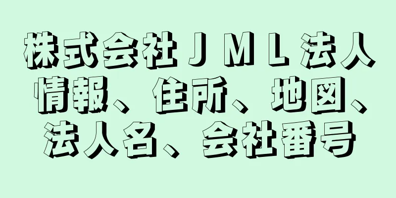 株式会社ＪＭＬ法人情報、住所、地図、法人名、会社番号