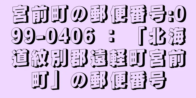 宮前町の郵便番号:099-0406 ： 「北海道紋別郡遠軽町宮前町」の郵便番号