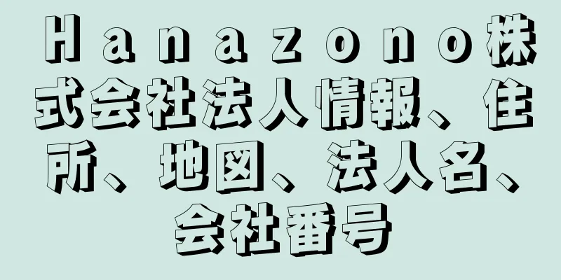 Ｈａｎａｚｏｎｏ株式会社法人情報、住所、地図、法人名、会社番号