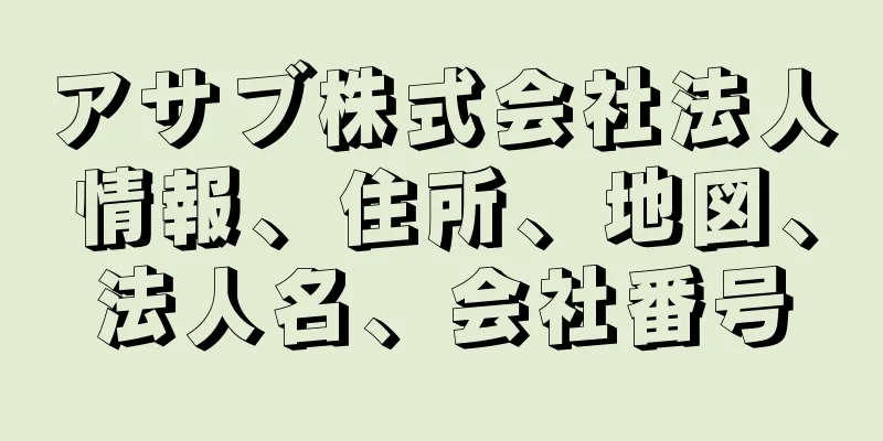 アサブ株式会社法人情報、住所、地図、法人名、会社番号