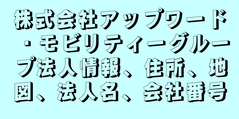 株式会社アップワード・モビリティーグループ法人情報、住所、地図、法人名、会社番号