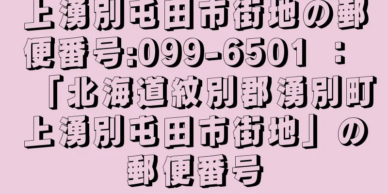 上湧別屯田市街地の郵便番号:099-6501 ： 「北海道紋別郡湧別町上湧別屯田市街地」の郵便番号