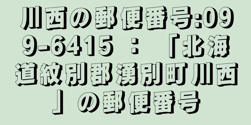 川西の郵便番号:099-6415 ： 「北海道紋別郡湧別町川西」の郵便番号