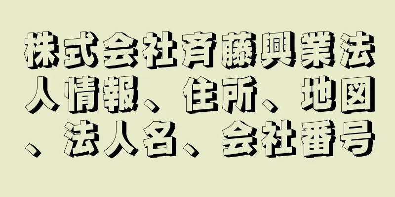 株式会社斉藤興業法人情報、住所、地図、法人名、会社番号