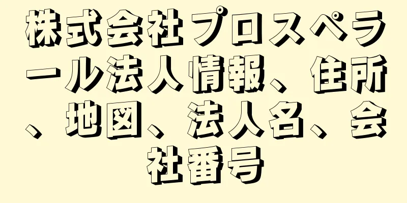 株式会社プロスペラール法人情報、住所、地図、法人名、会社番号