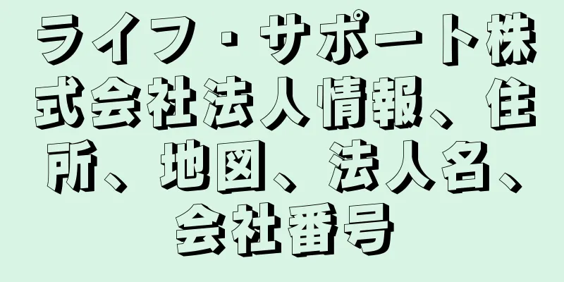 ライフ・サポート株式会社法人情報、住所、地図、法人名、会社番号