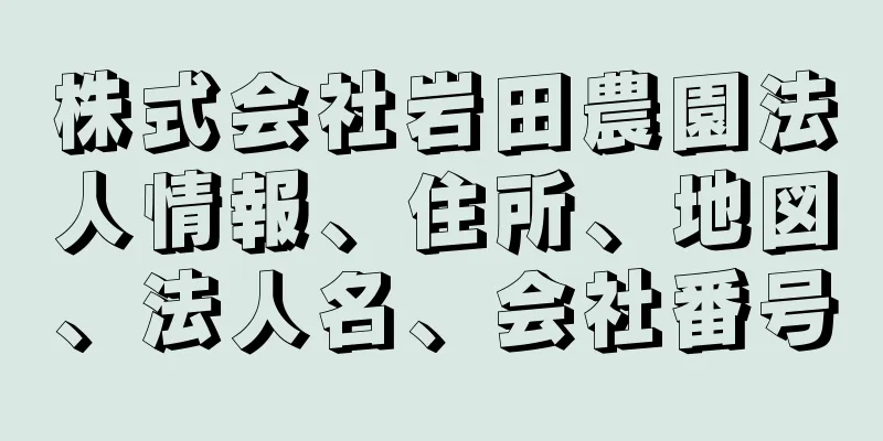 株式会社岩田農園法人情報、住所、地図、法人名、会社番号