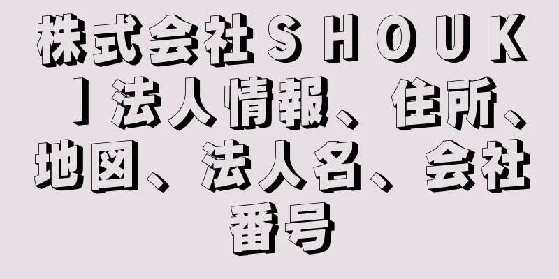 株式会社ＳＨＯＵＫＩ法人情報、住所、地図、法人名、会社番号