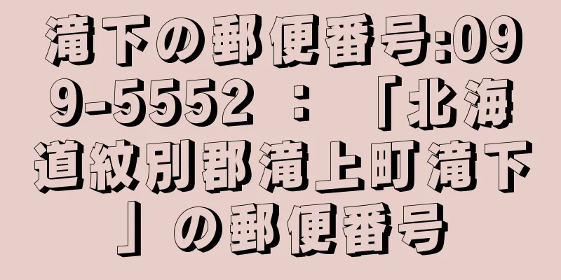 滝下の郵便番号:099-5552 ： 「北海道紋別郡滝上町滝下」の郵便番号