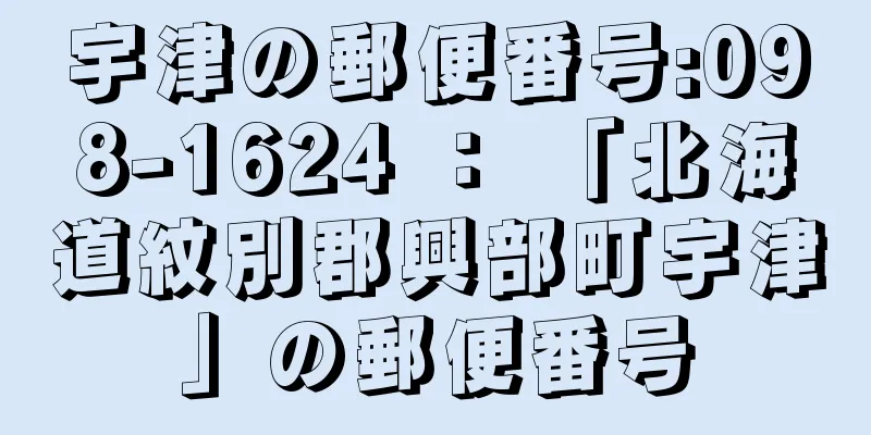 宇津の郵便番号:098-1624 ： 「北海道紋別郡興部町宇津」の郵便番号