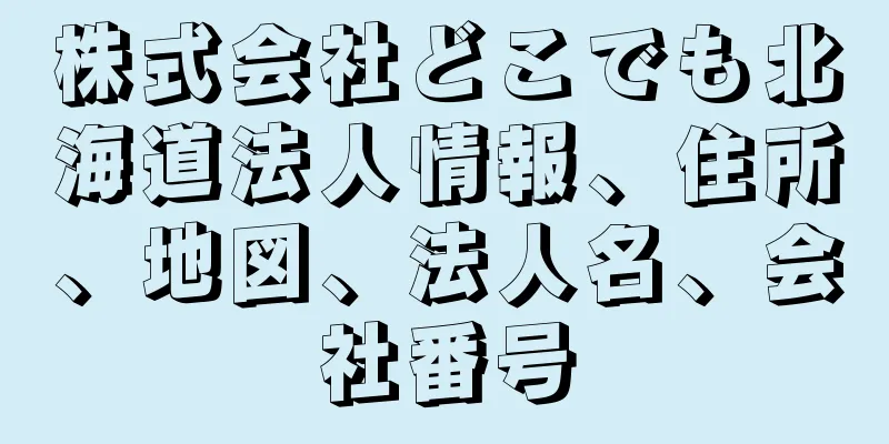 株式会社どこでも北海道法人情報、住所、地図、法人名、会社番号