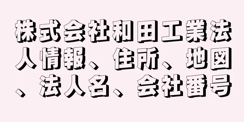 株式会社和田工業法人情報、住所、地図、法人名、会社番号