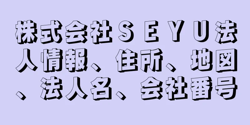 株式会社ＳＥＹＵ法人情報、住所、地図、法人名、会社番号