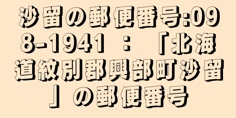 沙留の郵便番号:098-1941 ： 「北海道紋別郡興部町沙留」の郵便番号