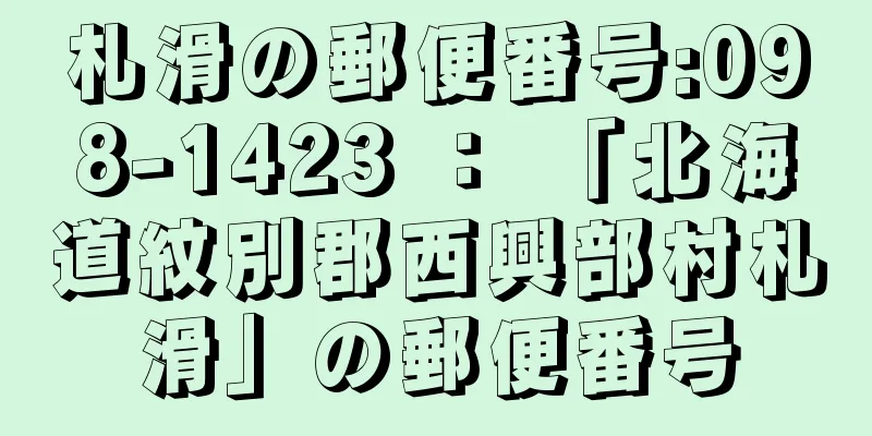 札滑の郵便番号:098-1423 ： 「北海道紋別郡西興部村札滑」の郵便番号