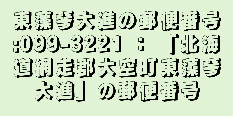 東藻琴大進の郵便番号:099-3221 ： 「北海道網走郡大空町東藻琴大進」の郵便番号