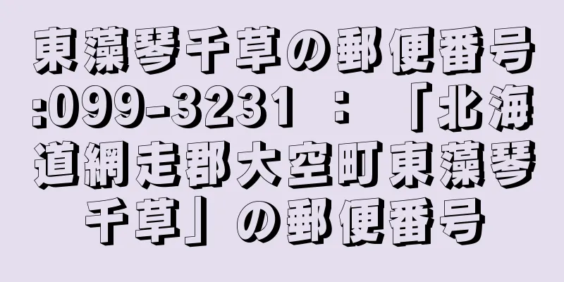 東藻琴千草の郵便番号:099-3231 ： 「北海道網走郡大空町東藻琴千草」の郵便番号