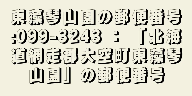 東藻琴山園の郵便番号:099-3243 ： 「北海道網走郡大空町東藻琴山園」の郵便番号