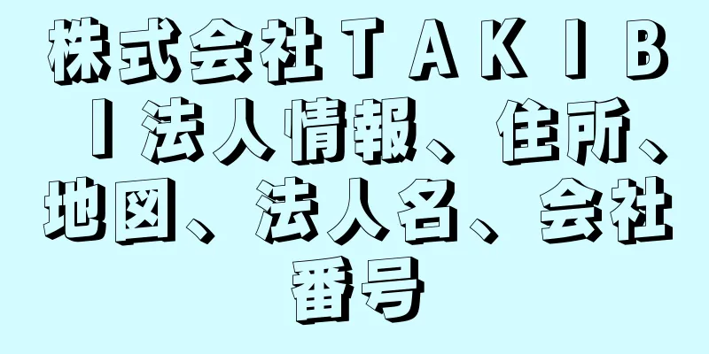 株式会社ＴＡＫＩＢＩ法人情報、住所、地図、法人名、会社番号