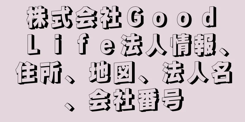 株式会社Ｇｏｏｄ　Ｌｉｆｅ法人情報、住所、地図、法人名、会社番号