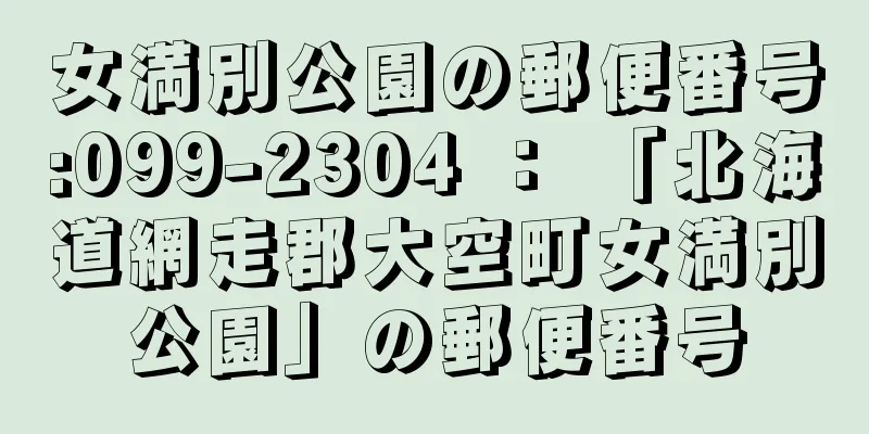 女満別公園の郵便番号:099-2304 ： 「北海道網走郡大空町女満別公園」の郵便番号