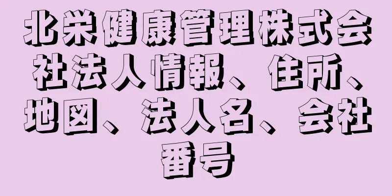 北栄健康管理株式会社法人情報、住所、地図、法人名、会社番号