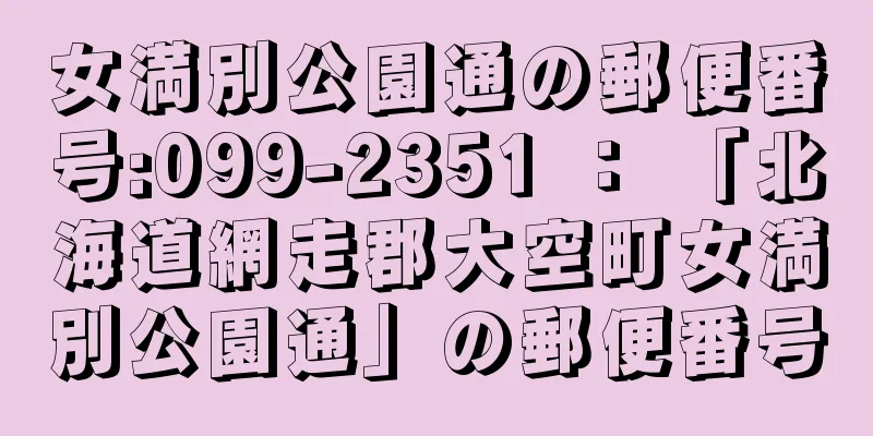 女満別公園通の郵便番号:099-2351 ： 「北海道網走郡大空町女満別公園通」の郵便番号